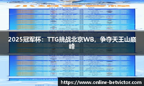 2025冠军杯：TTG挑战北京WB，争夺天王山巅峰