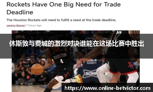 休斯敦与费城的激烈对决谁能在这场比赛中胜出